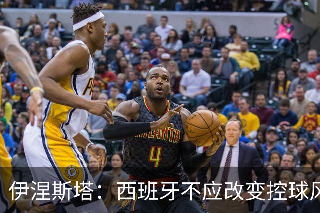伊涅斯塔：西班牙不应改变控球风格 输球与风格无关