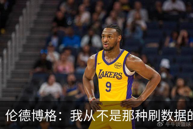 伦德博格：我从不是那种刷数据的人 不想为了破纪录把比赛搞砸