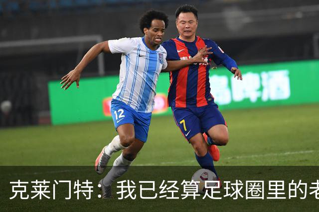 克莱门特：我已经算足球圈里的老一辈了，基本上已经退了