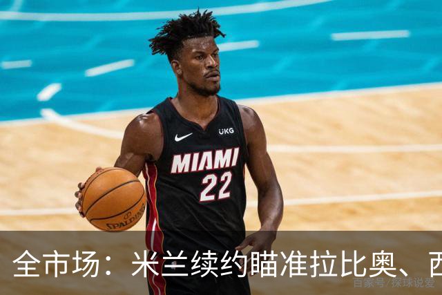 全市场：米兰续约瞄准拉比奥、西塞，有意争夺特雷索尔迪