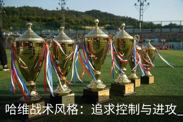 哈维战术风格：追求控制与进攻 强调高位逼抢
