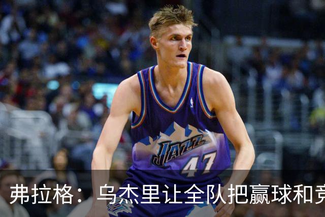 弗拉格：乌杰里让全队把赢球和竞争放第一位