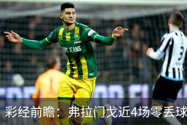彩经前瞻：弗拉门戈近4场零丢球，米内罗竞技防线难以承压