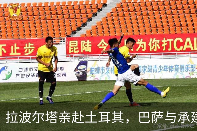 拉波尔塔亲赴土耳其，巴萨与承建商摊牌谈球场工期