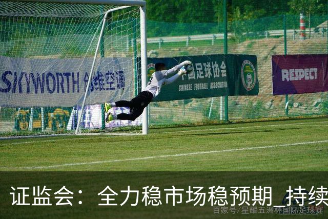 证监会：全力稳市场稳预期 持续提升资本市场韧性和信心