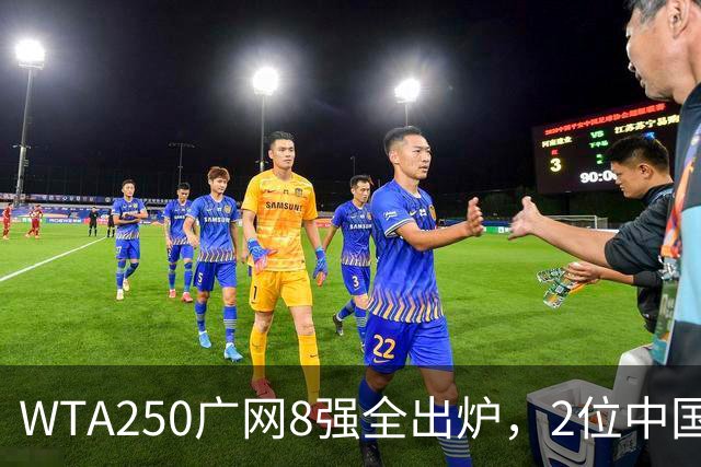 WTA250广网8强全出炉，2位中国选手晋级，30日赛程：孙心然下午出战！